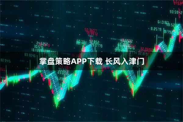 掌盘策略APP下载 长风入津门